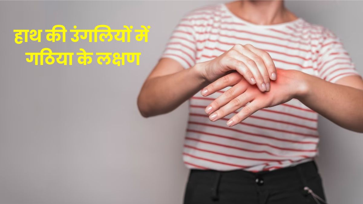 हाथ की उंगलियों में भी हो सकता है गठिया, जानें इसके लक्षण, कारण और बचाव