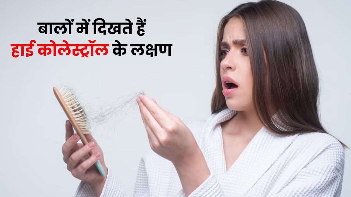 शरीर में बैड कोलेस्ट्रॉल बढ़ने पर बालों में दिखते हैं ये लक्षण, जानें कैसे करें कंट्रोल