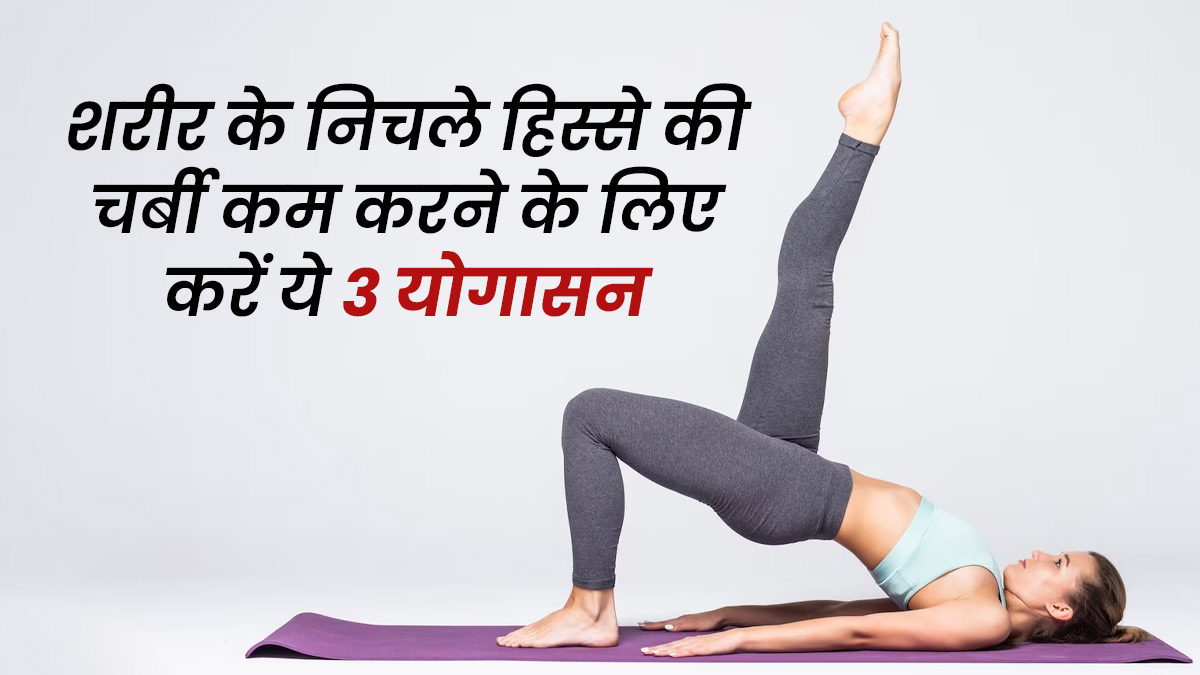 शरीर के निचले हिस्से की चर्बी कम करने के लिए करें ये 3 योगासन, टोन होगी बॉडी 
