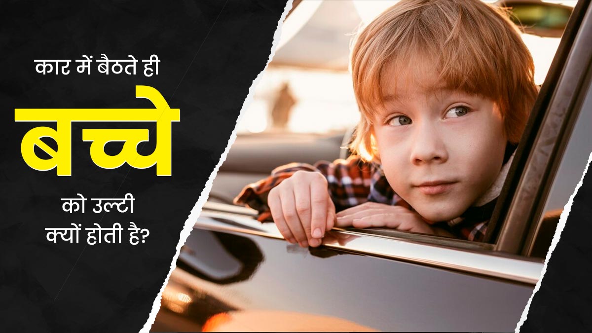 कार में बैठते ही बच्चे को उल्टी क्यों होती है? जानें इससे बचने के उपाय