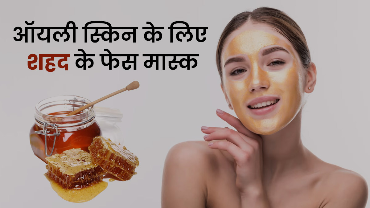 ऑयली स्किन से हैं परेशान? दूर करने के लिए लगाएं शहद के ये 3 फेस मास्क, ऑयल फ्री रहेगी त्वचा 