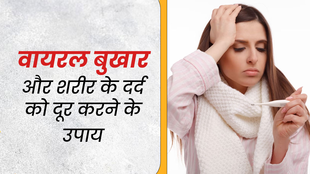 वायरल बुखार और शरीर में दर्द होने पर आजमाएं ये 5 घरेलू उपाय, मिलेगा जल्दी आराम