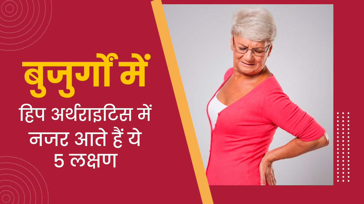 बुजुर्गों में हिप अर्थराइटिस होने पर नजर आते हैं ये 5 लक्षण, न करें अनदेखा 