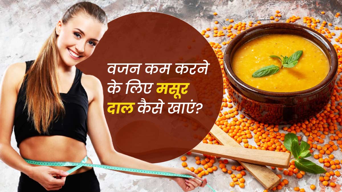 वजन कम करने के लिए मसूर दाल कैसे खाएं? जानें 4 तरीके, जिनसे तेजी से होगा वेट लॉस