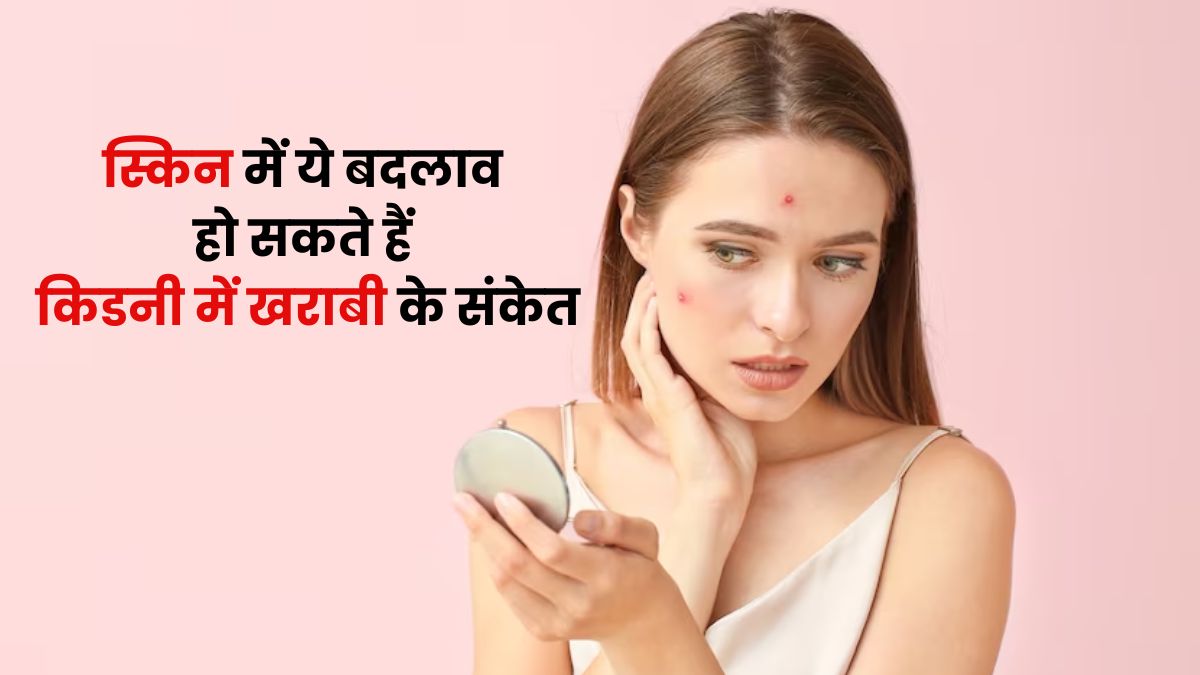स्किन में ये बदलाव हो सकते हैं किडनी में खराबी के संकेत, जानें बचाव के टिप्स