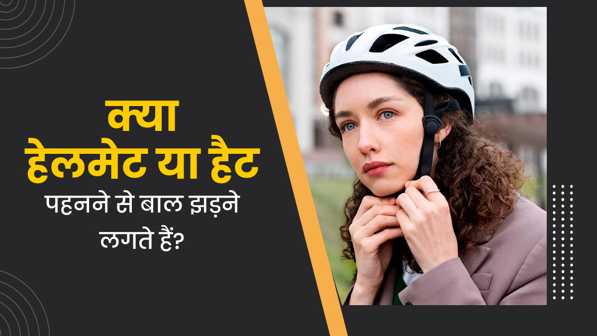 क्या हेलमेट या हैट पहनने से बाल झड़ने लगते हैं? जानें इस बारे में