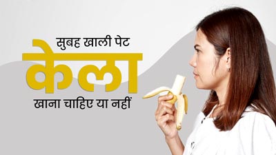 क्या सुबह खाली पेट केला खाना चाहिए? डायटिशियन से जानें इसके फायदे और नुकसान 