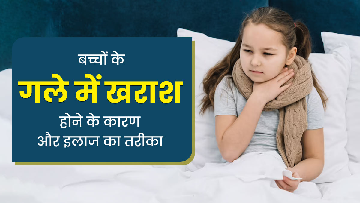 बच्चों के गले में खराश क्यों होती है? जानें कारण और इलाज 