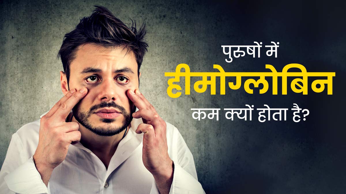 पुरुषों में हीमोग्लोबिन कम क्यों होता है? एक्सपर्ट से जानें हीमोग्लोबिन कम होने के कारण