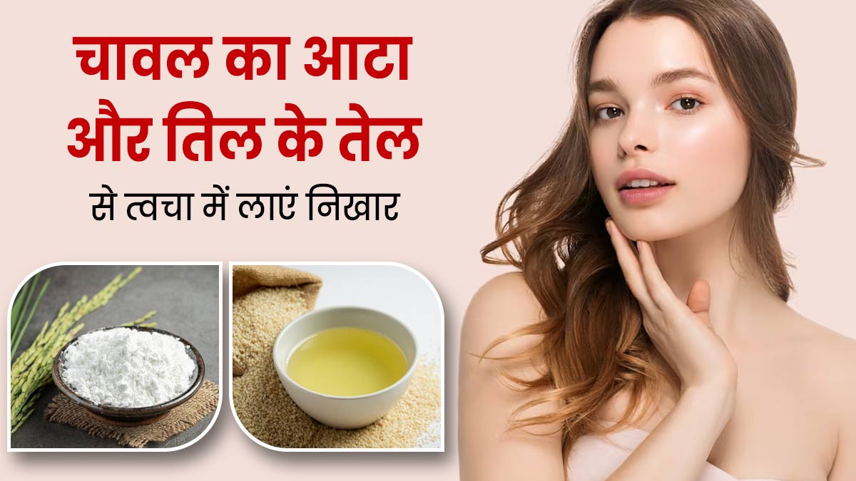 चावल का आटा और तिल का तेल लाएगा त्वचा में निखार, जानें कैसे करना है इस्तेमाल