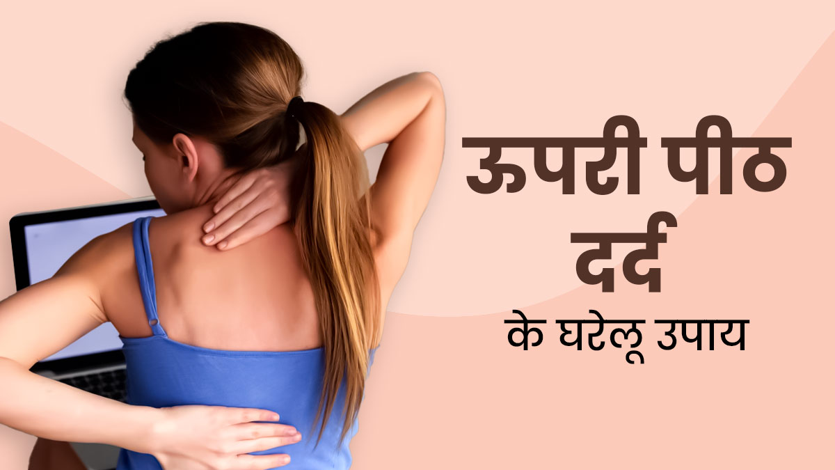 Upper Back Pain: पीठ के ऊपरी ह‍िस्‍से में दर्द होने पर अपनाएं ये 5 घरेलू उपाय, जल्‍द म‍िलेगा आराम