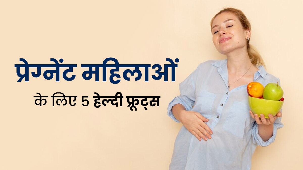प्रेग्नेंट महिलाओं को जरूरी खाने चाहिए ये 5 फल, मां और बच्चा दोनों की सेहत के लिए होते हैं लाभकारी