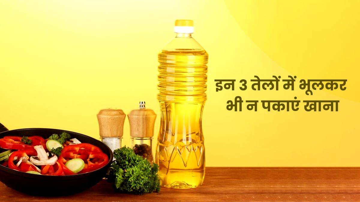 खाना पकाने के लिए न करें इन 3 कुकिंग ऑयल का प्रयोग, सेहत को पहुंच सकता है गंभीर नुकसान