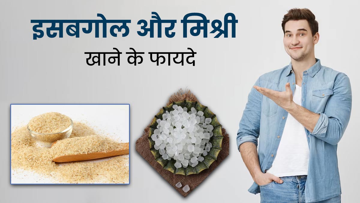 एक साथ खाएं इसबगोल और मिश्री, शरीर को मिलेंगे जबरदस्त फायदे