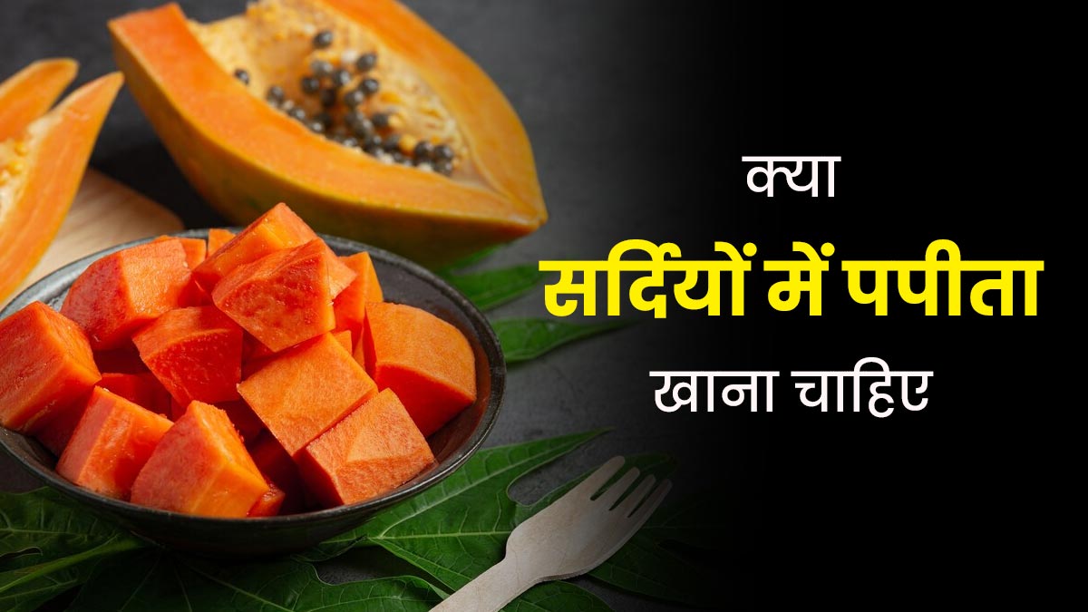 क्या सर्दियों में पपीता खाना चाहिए? डॉक्टर से जानें ठंडे मौसम में इसके सेवन का सही तरीका