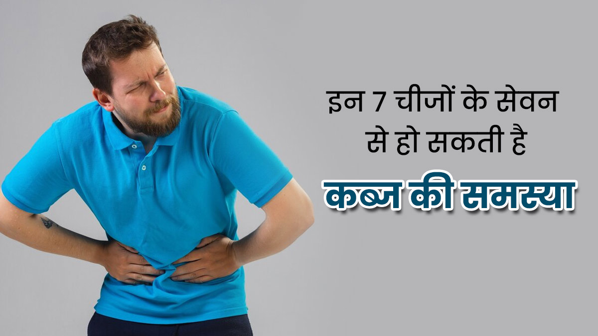 इन 7 चीजों के सेवन से हो सकती है कब्ज की समस्या, आज से ही करें डाइट से बाहर 