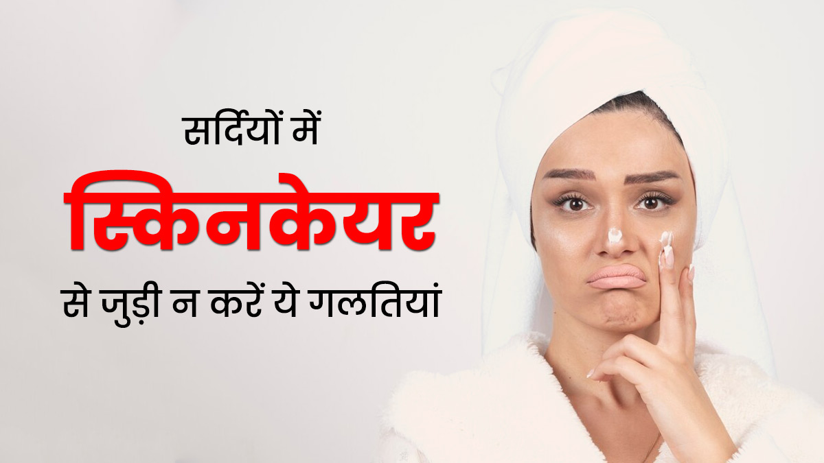 सर्दियों में न करें स्किन केयर से जुड़ी ये 5 गलतियां, त्वचा को होगा नुकसान