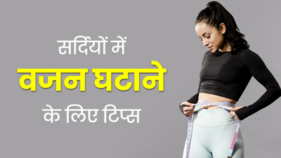 सर्दियों में वजन कैसे घटाएं? एक्सपर्ट से जानें तेजी से वेट लॉस के लिए 5 सरल टिप्स
