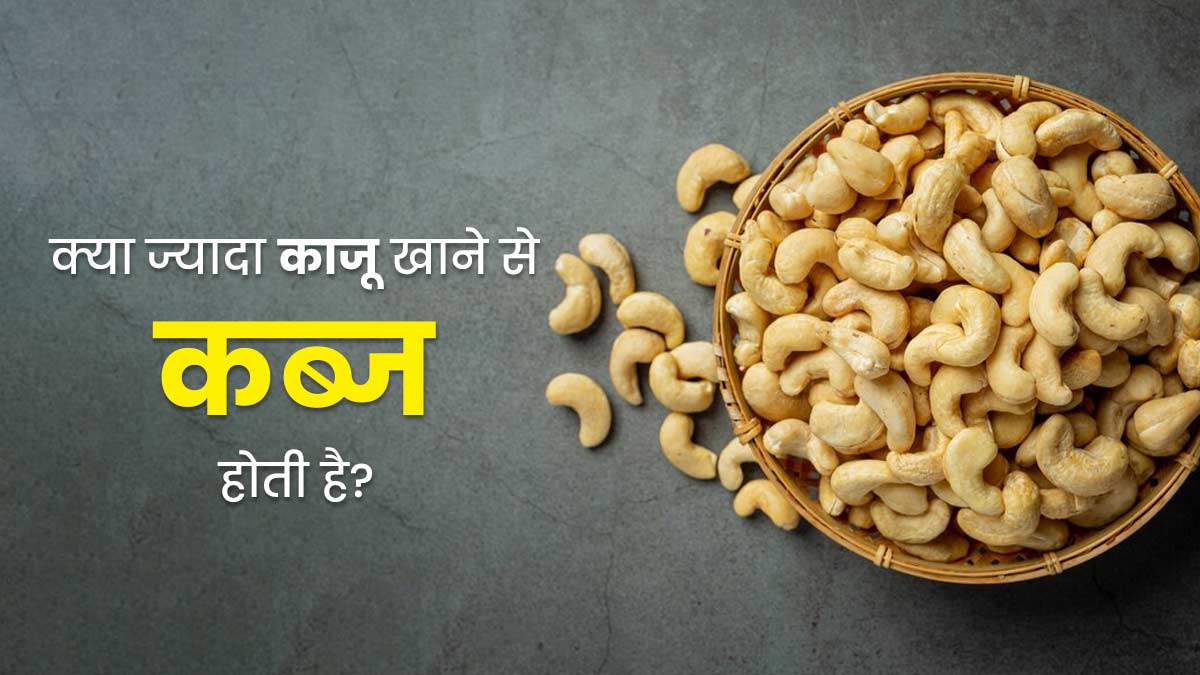 क्या ज्यादा काजू खाने से कब्ज हो सकती है? डॉक्टर से जानें