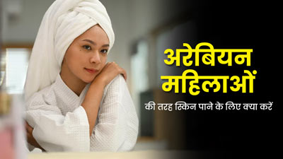 अरेबियन महिलाओं की तरह स्किन पाने के लिए फॉलो करें ये स्किन केयर रूटीन, स्किन बनेगी मुलायम और ग्लोइंग 