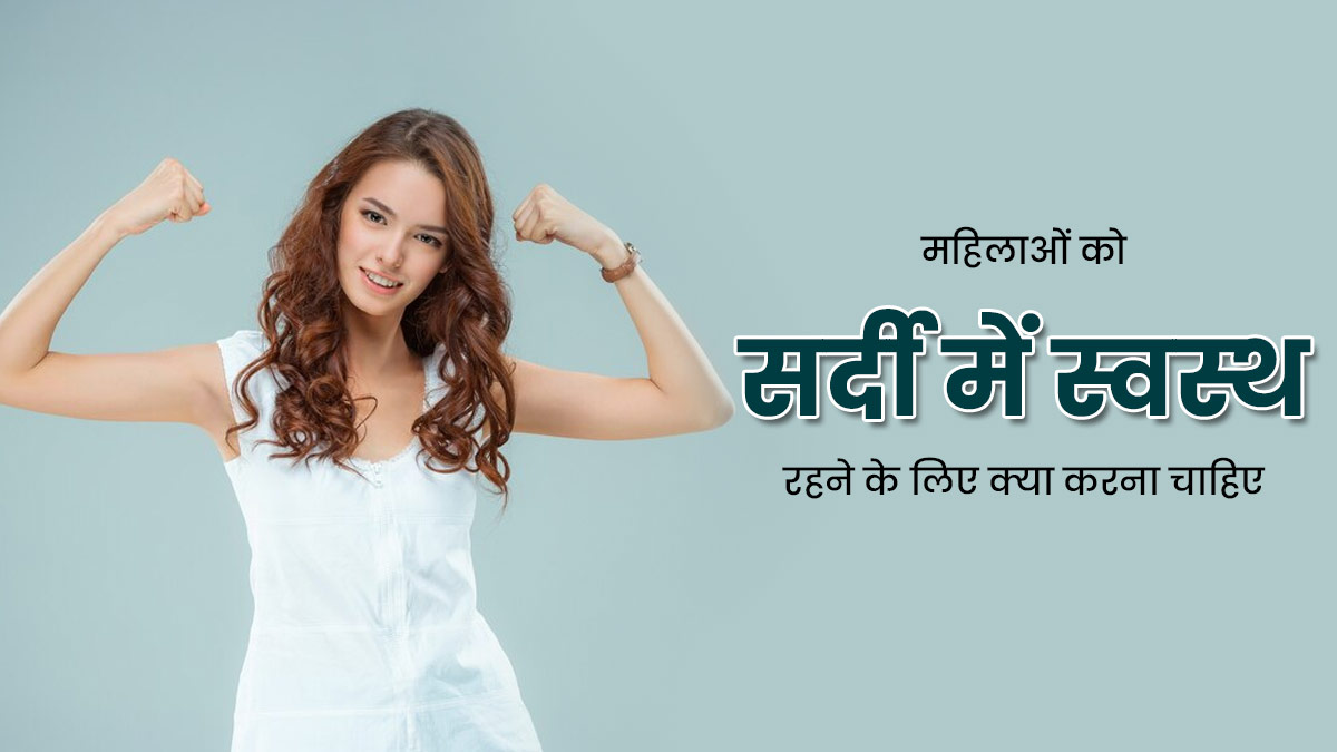 महिलाओं को सर्दियों में हेल्दी रहने के लिए फॉलो करनी चाहिए ये 5 टिप्स, बीमारियां रहेंगी कोसों दूर 