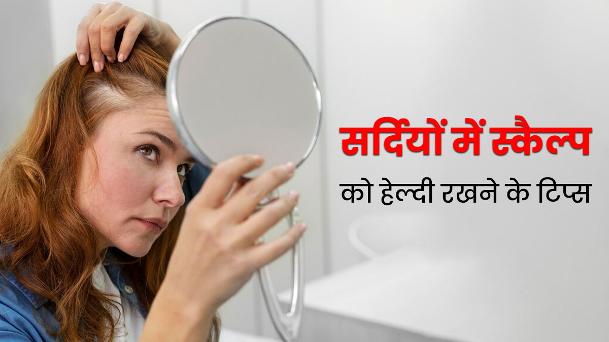 सर्दियों में स्कैल्प को हेल्दी रखने के लिए फॉलों करें ये टिप्स, बाल होंगे मजबूत