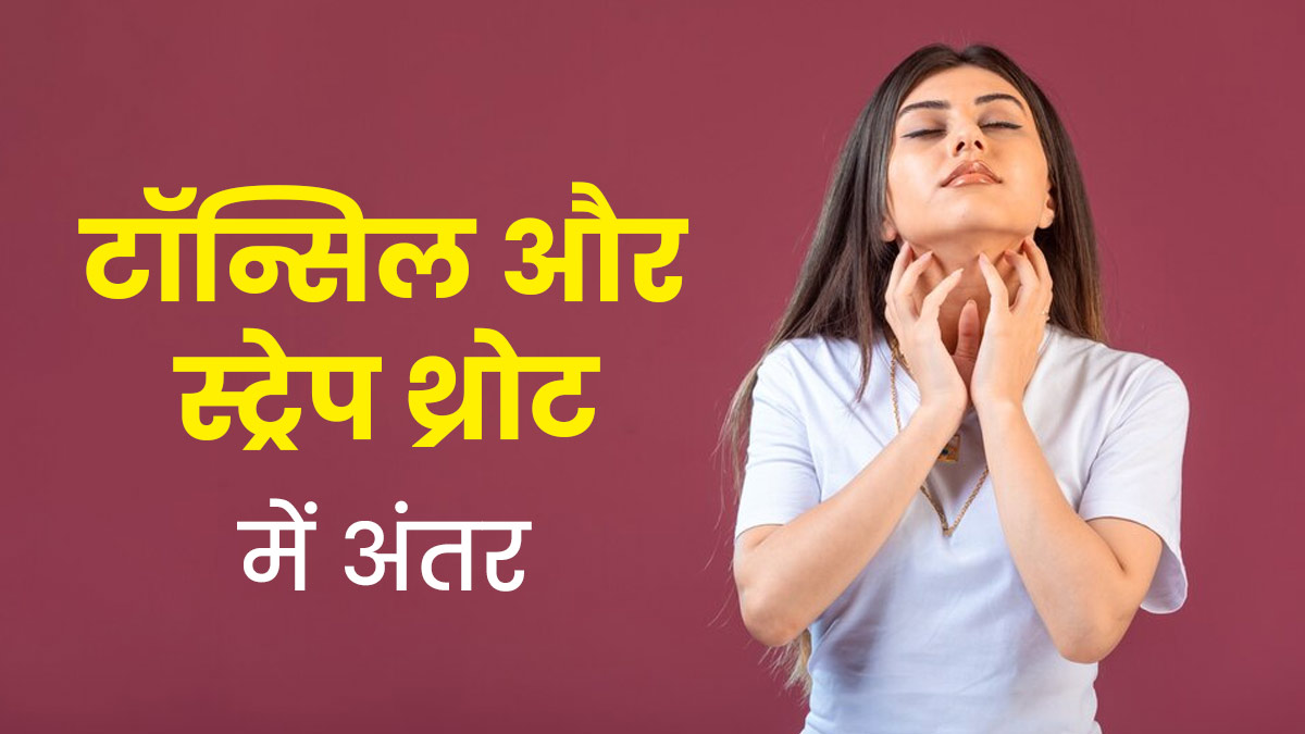 ऐसे पहचानें आप टॉन्सिल्स से पीड़ित हैं या स्ट्रेप थ्रोट से, जानें अंतर
