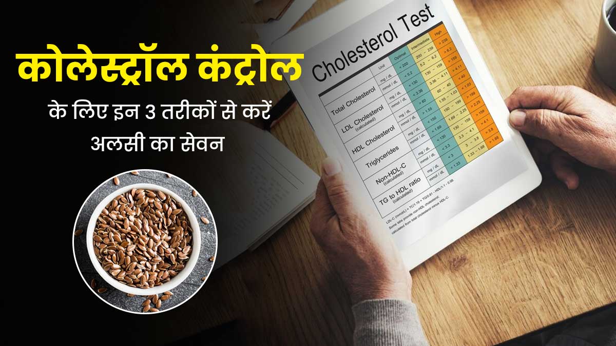 कोलेस्ट्रॉल कंट्रोल में फायदेमंद होते हैं अलसी के बीज, सर्दियों में करें इन 3 तरीकों से सेवन