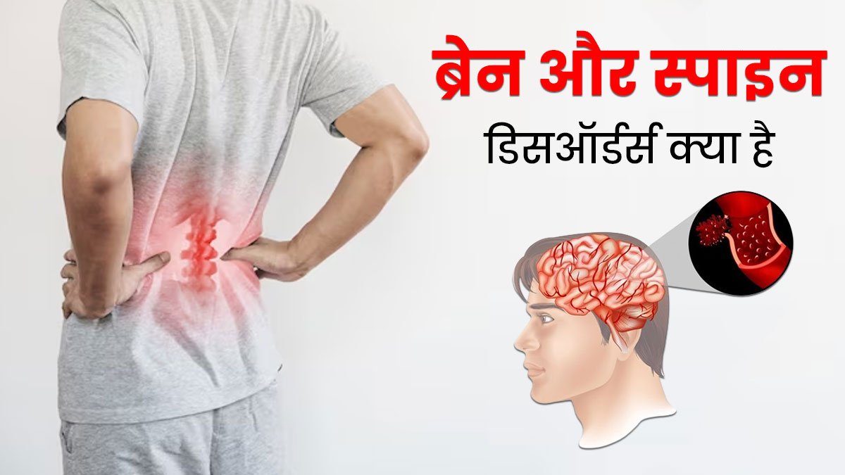 ब्रेन और स्पाइन डिसऑर्डर्स क्या है? जानें कारण, लक्षण और इलाज