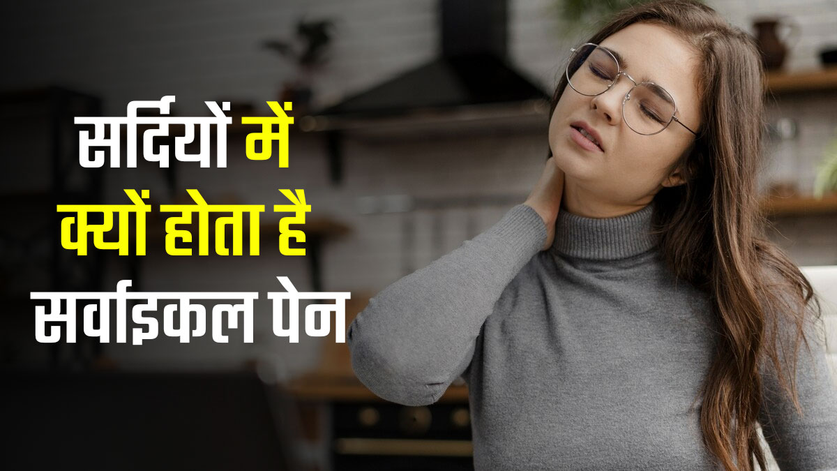 सर्दियों में क्यों होता है सर्वाइकल पेन, जानें इसके कारण 