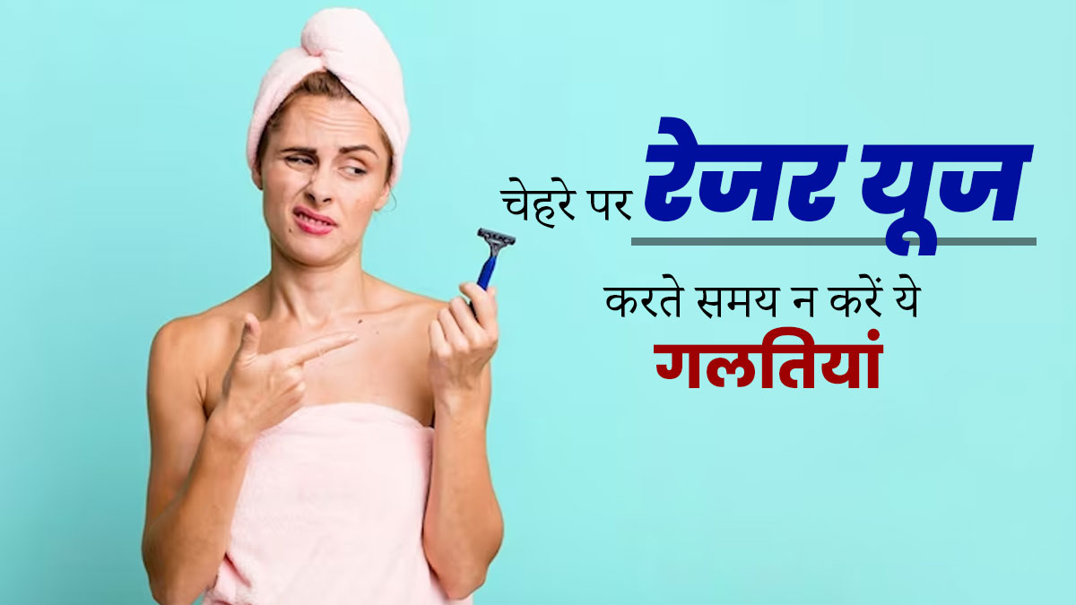 चेहरे के बाल हटाने के लिए करते हैं रेजर का प्रयोग तो न करें ये 5 गलतियां, त्वचा में जलन और एलर्जी से होगा बचाव