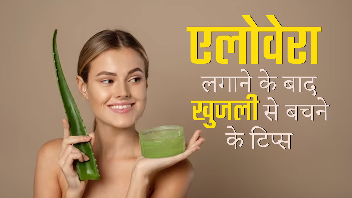 फ्रेश एलोवेरा लगाने से त्वचा पर हो जाती है खुजली, तो राहत पाने के लिए अपनाएं ये तरीका