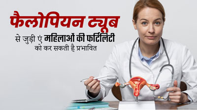 फैलोपियन ट्यूब से जुड़ी ये समस्याएं महिलाओं की फर्टिलिटी को कर सकती है प्रभावित, जानें बचाव का तरीका 