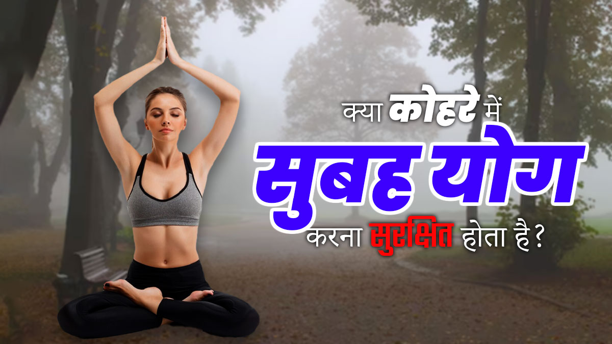 क्या घने कोहरे में खुली जगह पर योग या प्राणायाम करना सुरक्षित होता है? जानें एक्सपर्ट की राय