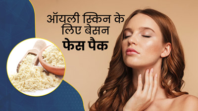 ऑयली स्किन से छुटकारा पाने के लिए ट्राई करें बेसन के ये 3 फेस पैक, मिलेगी खूबसूरत त्वचा