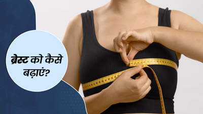 ब्रेस्ट साइज बढ़ाने के लिए अपनाएं ये 5 नैचुरल तरीके