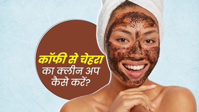 कॉफी से करें चेहरे का क्लीन अप, मिलेगी बेदाग और निखरी त्वचा 