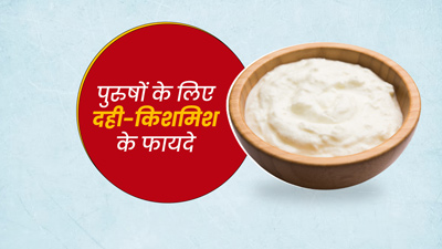 पुरुषों को रोज करना चाहिए दही और किशमिश का सेवन, सेहत को मिलेंगे 4 फायदे