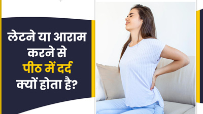 लेटने या आराम करने पर पीठ में दर्द क्यों होता है? जानें एक्सपर्ट की राय