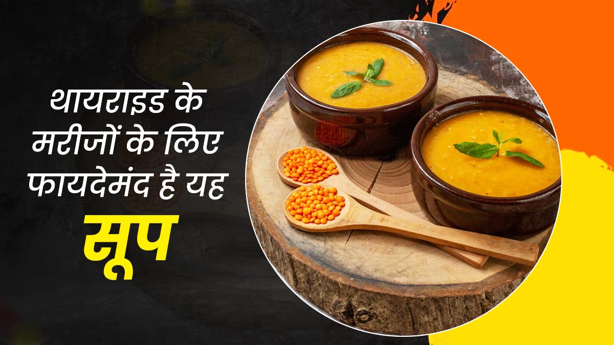 थायराइड के मरीज डाइट में शामिल करें यह खास सूप, डाइटीशियन से जानें फायदे और रेसिपी
