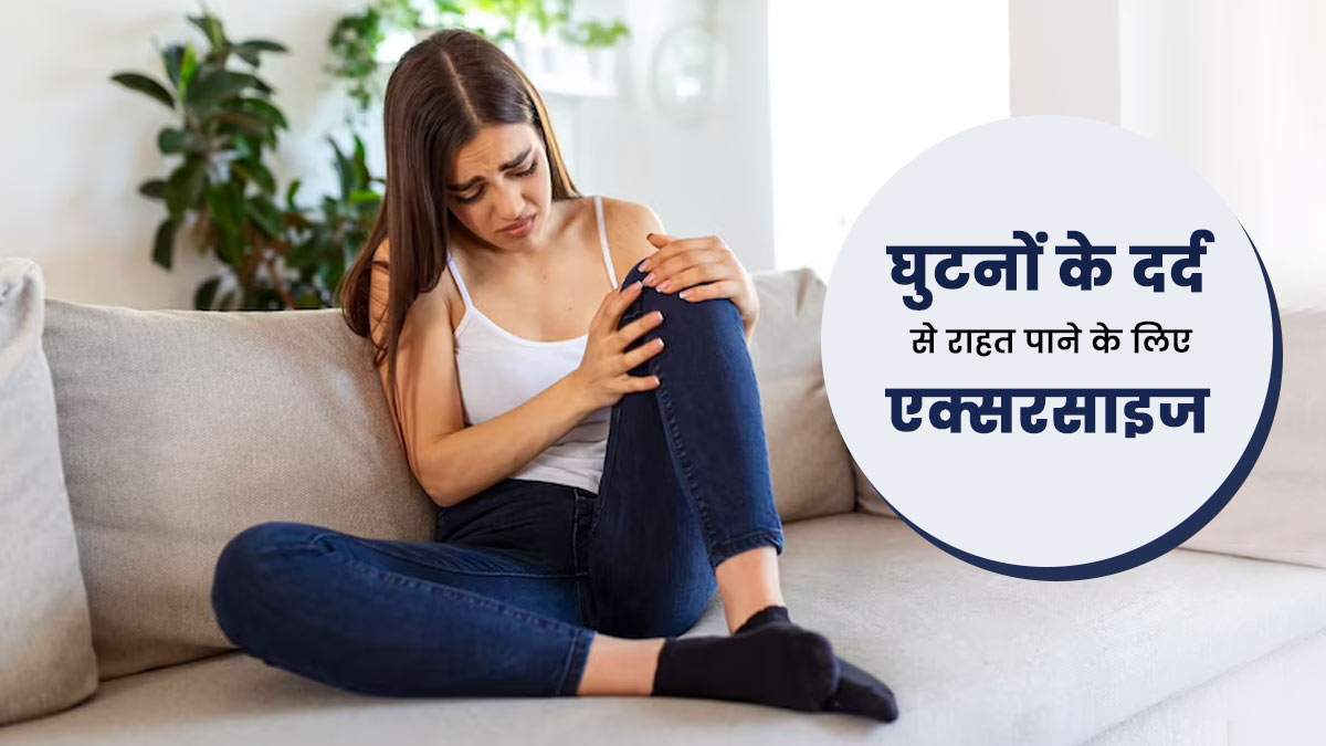 घुटनों में दर्द हो तो करें ये 3 एक्सरसाइज, मिलेगा आराम