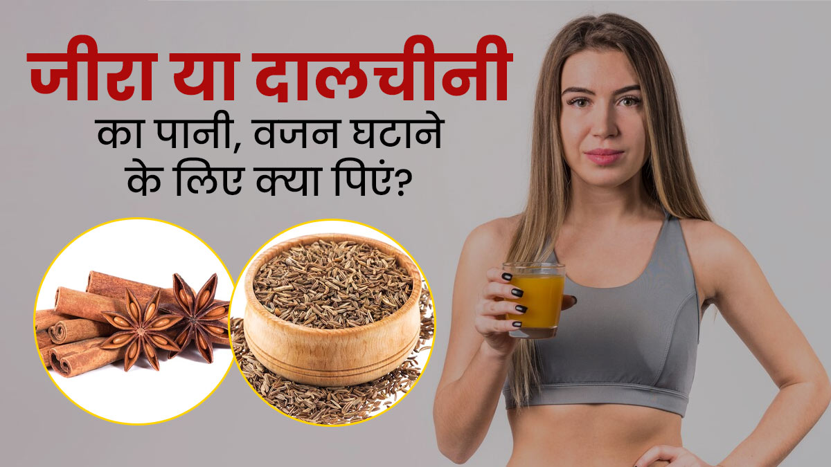 जीरा या दालचीनी का पानी, वजन घटाने के लिए क्या अच्छा है? जानें किसे पीने से घटता है तेजी से वजन