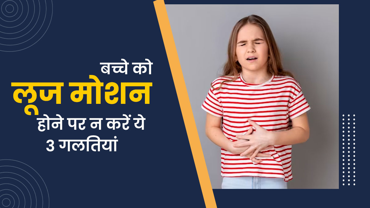 बच्चे को लूज मोशन होने पर भूलकर भी न करें ये 3 गलतियां, सेहत पर पड़ सकता है भारी 