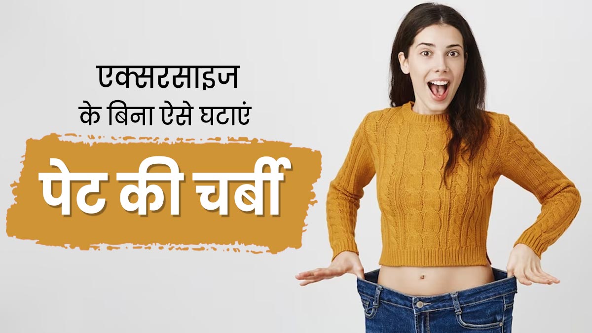 बिना एक्सरसाइज के कम करना चाहते हैं पेट की चर्बी, तो अपनाएं ये 5 आसान उपाय