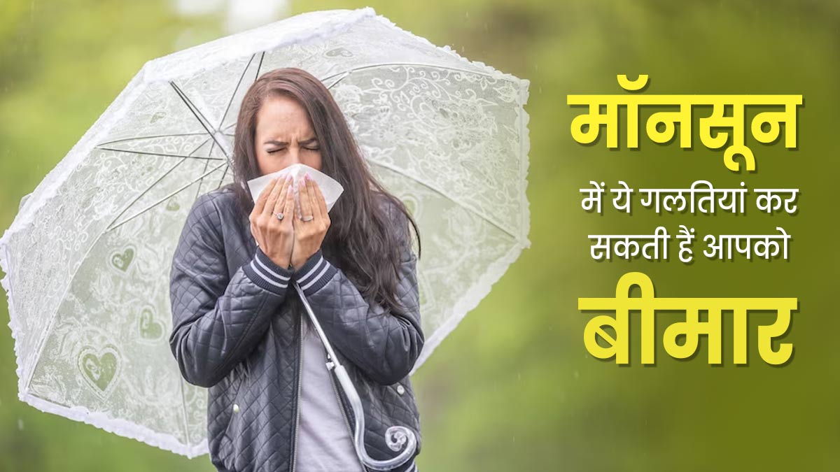 ये 5 गलतियां मॉनसून में आपको कर सकती हैं बीमार, बिल्कुल न दोहराएं