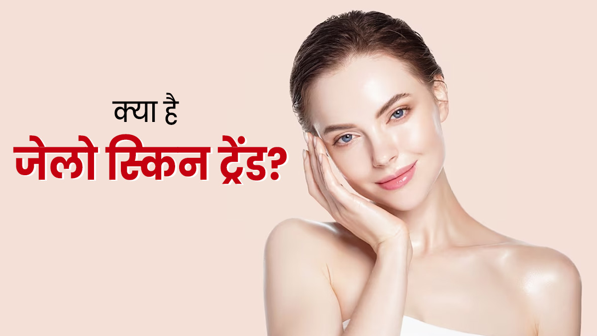 इंटरनेट पर तेजी से वायरल हो रहा है नया स्‍क‍िन केयर ट्रेंड 'जेलो स्‍क‍िन', जानें इसके बारे में