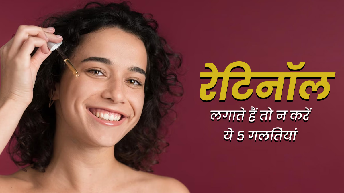  रेटिनॉल का इस्तेमाल करते हैं, तो न करें ये 5 गलतियां, फायदे के बजाय हो सकता है नुकसान