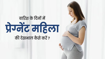 बारिश के दिनों में प्रेग्नेंट महिला की इन 5 तरीकों से करें देखभाल, वो रहेंगी स्वस्थ