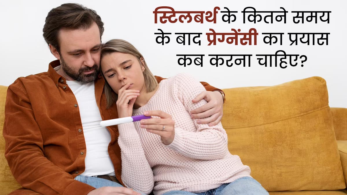 गर्भ में शिशु के मृत हो जाने (स्टिलबर्थ) के कितने दिन बाद अगली प्रेग्नेंसी प्लान करें? जानें डॉक्टर की राय