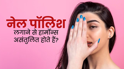 क्या नेल पॉलिश लगाने से हार्मोन्स असंतुलित हो सकते हैं? जानें एक्सपर्ट की राय
